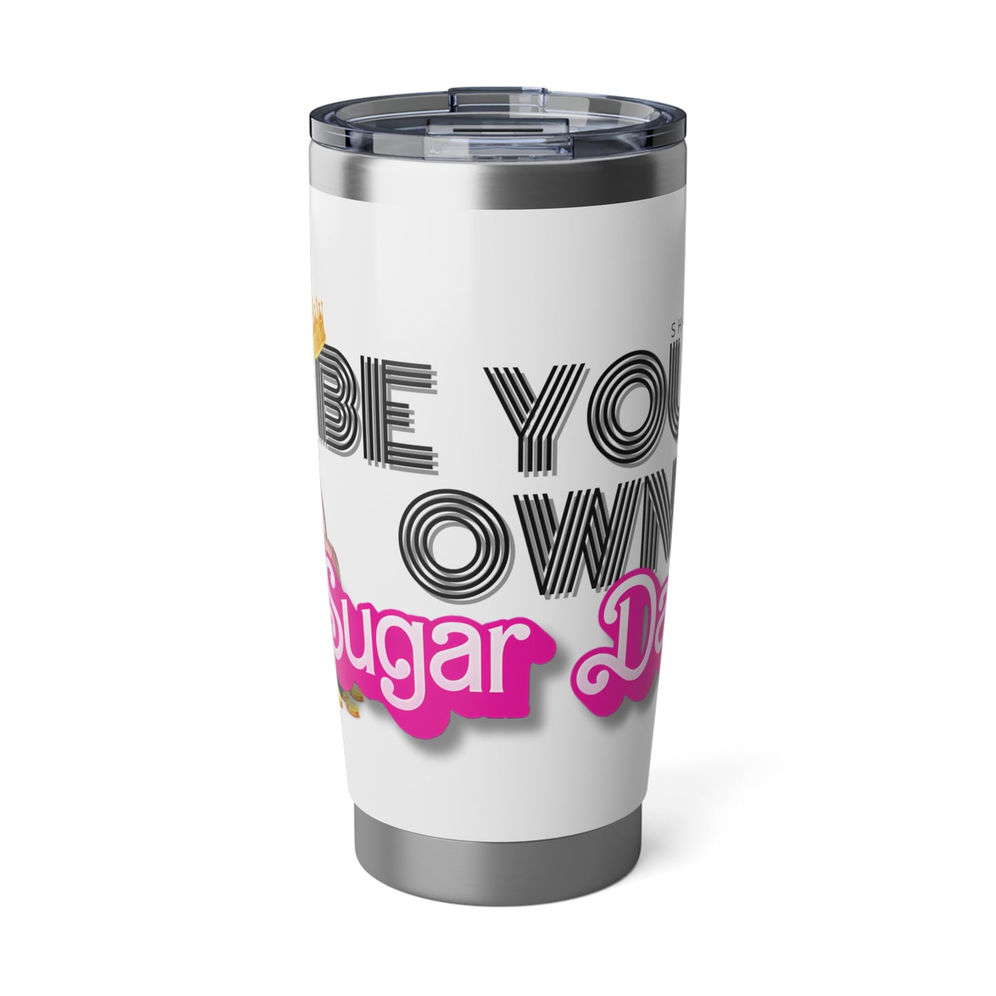 Be Your Own Sugar Daddy 20oz Tumbler